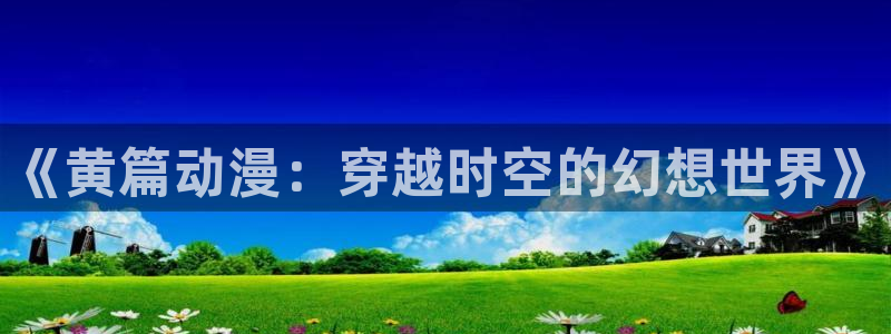 无颜之月在线观看樱花动漫：《黄篇动漫：穿越时空的幻想世界》