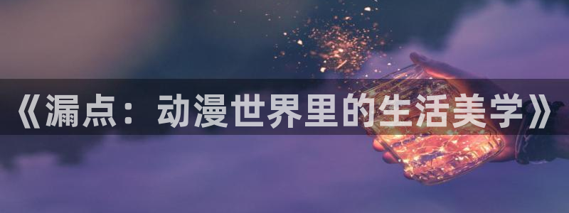 幸福花园樱花动漫全集在线观看：《漏点：动漫世界里的生活美学》